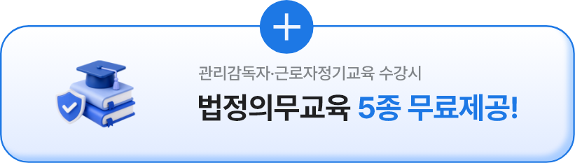 관리감독자·근로자정기교육 수강시 법정의무교육 5종 무료제공!